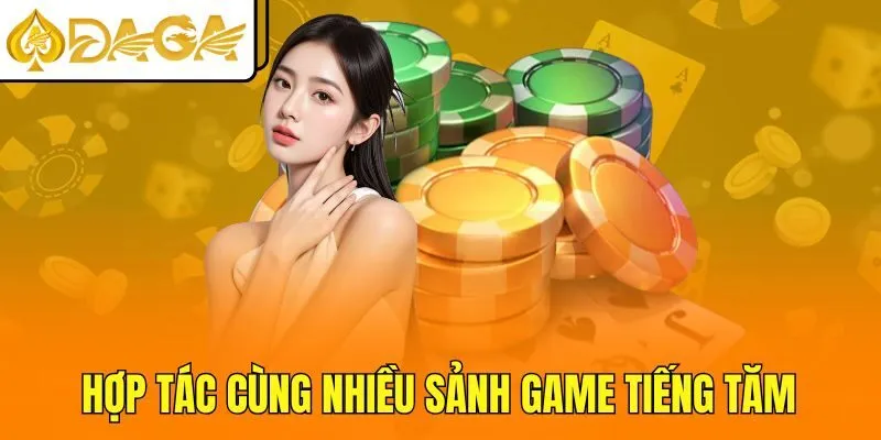 Hợp tác cùng nhiều sảnh game tiếng tăm