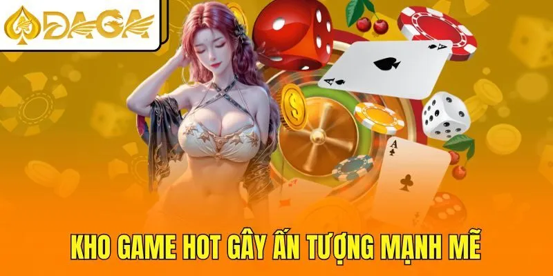 Kho game hot gây ấn tượng mạnh mẽ