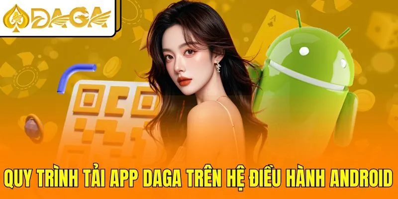 Quy trình tải app DAGA trên hệ điều hành Android