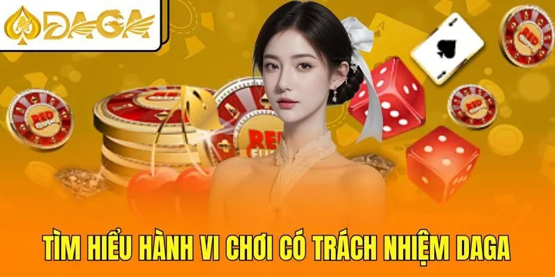 Tìm hiểu hành vi chơi có trách nhiệm DAGA